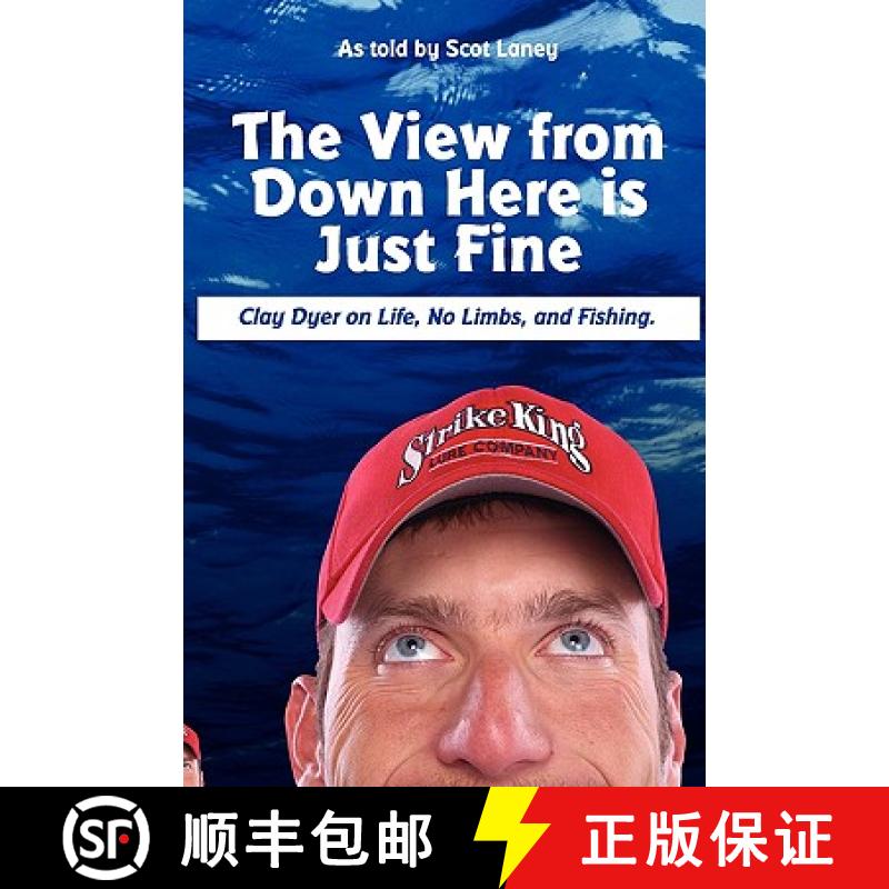 【2-3周达】The View from Down Here Is Just Fine: Clay Dyer on Life, No Limbs, and Fishing [9780578012377]