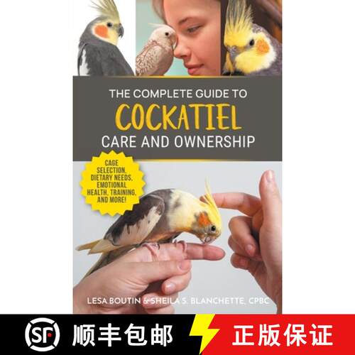 【3-4周达】The Complete Guide to Cockatiel Care and Ownership: Proven Advice for New Owners on Cage S... [9781954288850]