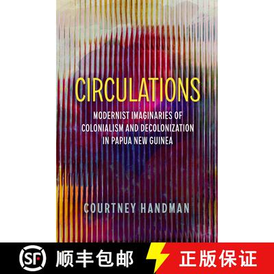 【3-4周达】Circulations: Modernist Imaginaries of Colonialism and Decolonization in Papua New Guinea ... [9780520416000]