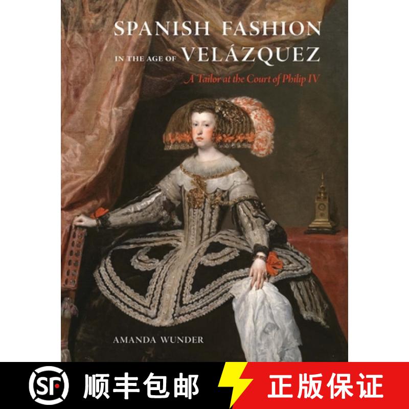 Spanish Fashion in the Age of Velázquez: A Tailor at the Court of Philip IV [9780300246544]