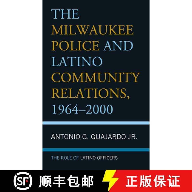 【3-4周达】The Milwaukee Police and Latino Community Relations, 1964-2000 : The Role of Latino Officers [9781498577892]