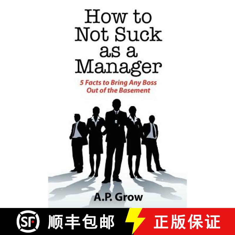预订 How to Not Suck as a Manager: 5 Facts to Bring Any Boss Out of the Basement [9780974473727]