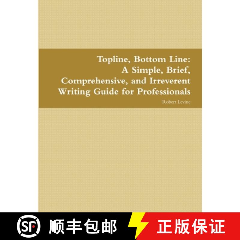 【2-3周达】Topline, Bottom Line:  A Simple, Brief, Comprehensive, and Irreverent Writing Guide for Pr... [9781387314249]