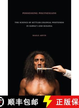 【3-4周达】Possessing Polynesians: The Science of Settler Colonial Whiteness in Hawai`i and Oceania [9781478005025]