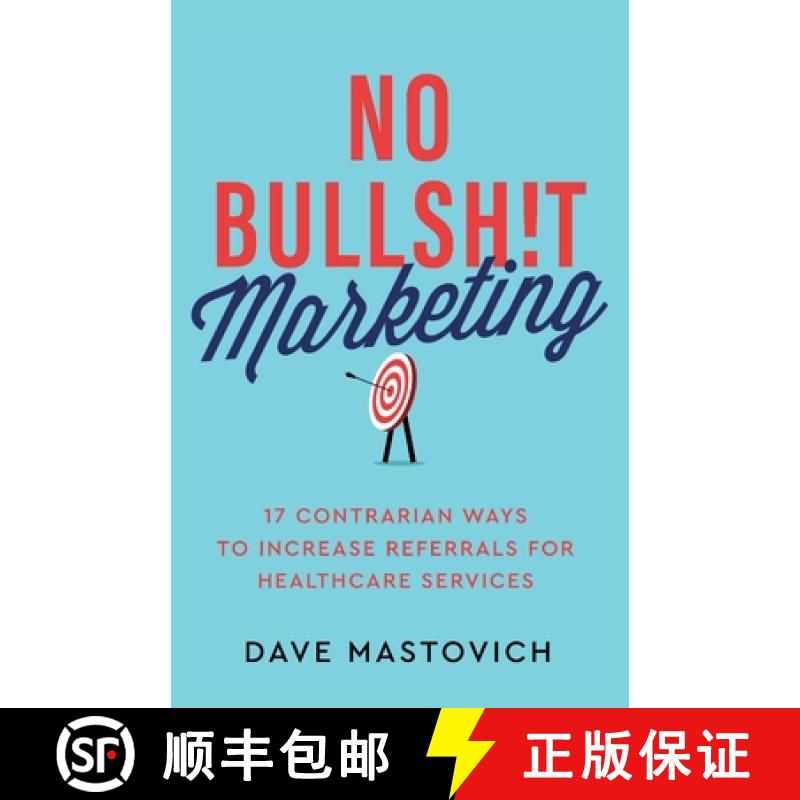 【3-4周达】No Bullsh!t Marketing: 17 Contrarian Ways to Increase Referrals for Healthcare Services [9781957651842]