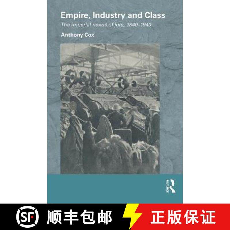 【3-4周达】Empire, Industry and Class : The Imperial Nexus of Jute, 1840-1940 [9781138948365]