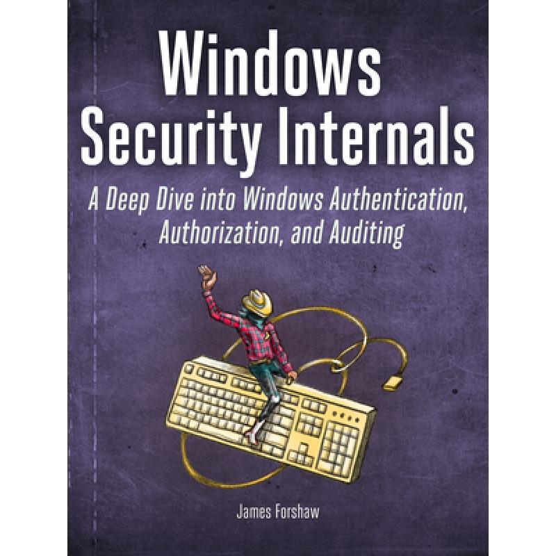 【4周达】Windows Security Internals: A Deep Dive Into Windows Authentication, Authorization, and Audi...[9781718501980]