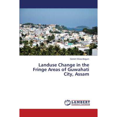 【4周达】Landuse Change in the Fringe Areas of Guwahati City, Assam [9783844302905]