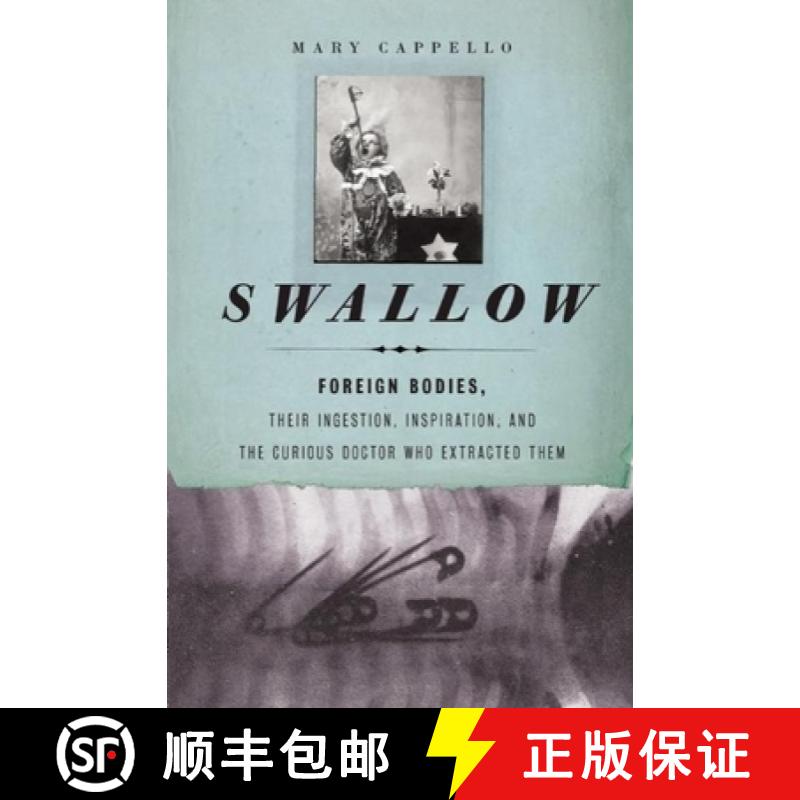【4周达】Swallow: Foreign Bodies, Their Ingestion, Inspiration, and the Curious Doctor Who Extracted ... [9781595583956]