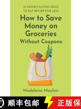 预订 How to Save Money on Groceries Without Coupons: 35 Money-Saving Ideas to Eat Better for Less [9798201605216]