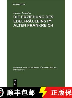 【3-4周达】Die Erziehung Des Edelfräuleins Im Alten Frankreich: Nach Dichtungen Des XII., XIII. Und ... [9783112323755]