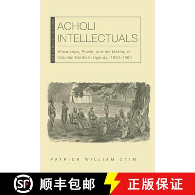【3-4周达】Acholi Intellectuals: Knowledge, Power, and the Making of Colonial Northern Uganda, 1850-1960 [9780821411469]