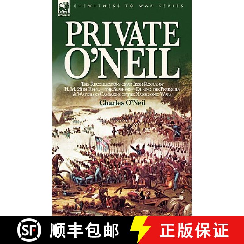 【2-3周达】Private O'Neil: the Recollections of an Irish Rogue of H. M. 28th Regt.-the Slashers-Durin... [9781846771712]
