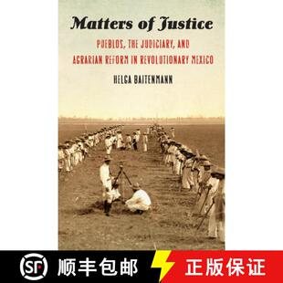 【3-4周达】Matters of Justice: Pueblos, the Judiciary, and Agrarian Reform in Revolutionary Mexico [9781496215581]