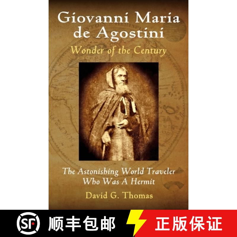 【2-3周达】Giovanni Maria de Agostini, Wonder of the Century: The Astonishing World Traveler Who Was ... [9780692247402]