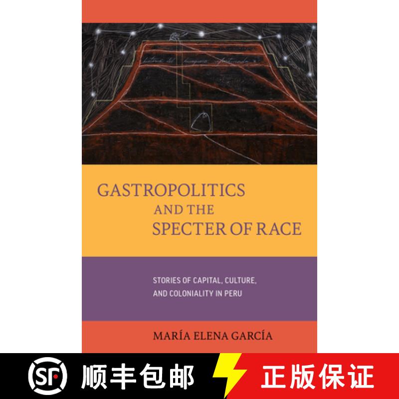 【3-4周达】Gastropolitics and the Specter of Race: Stories of Capital, Culture, and Coloniality in Pe... [9780520301894]