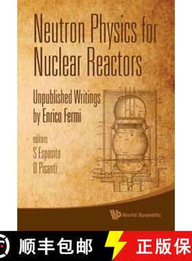 Neutron Physics for Nuclear Reactors: Unpublished Writings by Enrico Fermi [9789814291224]