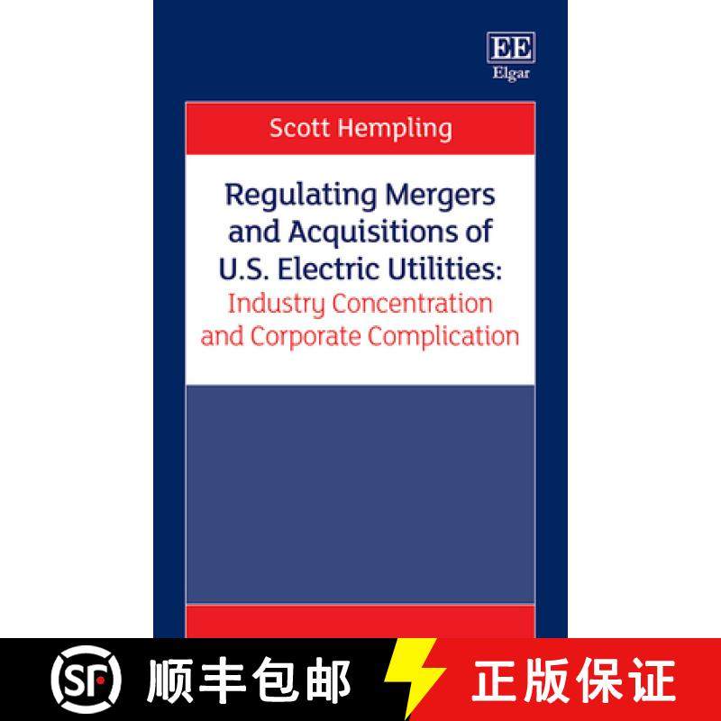 【3-4周达】Regulating Mergers and Acquisitions of U.S. Electric Utilities: Industry Concentration and... [9781839109454]