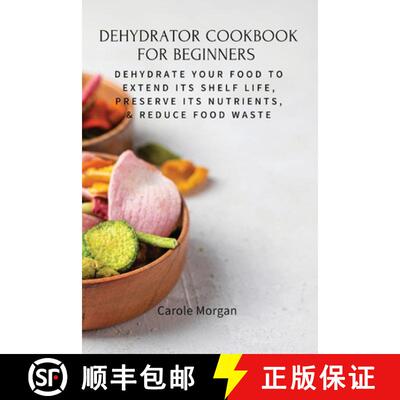 【3-4周达】DEHYDRATOR COOKBOOK FOR BEGINNERS: Dehydrate Your Food To Extend Its Shelf Life, Preserve ... [9781803619576]