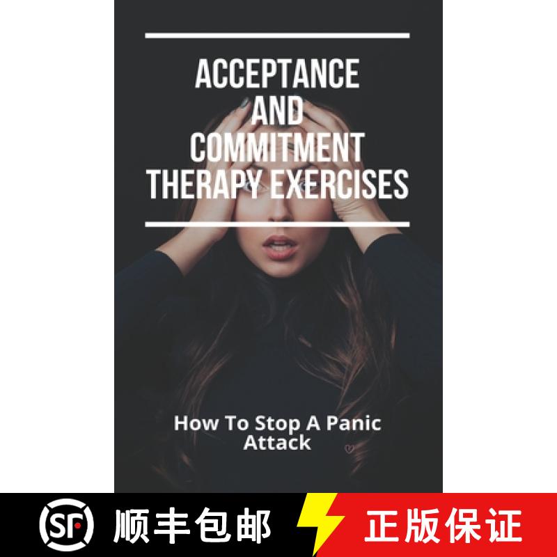 【3-4周达】Acceptance And Commitment Therapy Exercises: How To Stop A Panic Attack: How To Overcome J... [9798737196042]