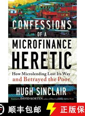 【3-4周达】Confessions of a Microfinance Heretic: How Microlending Lost Its Way and Betrayed the Poor [9781609945183]