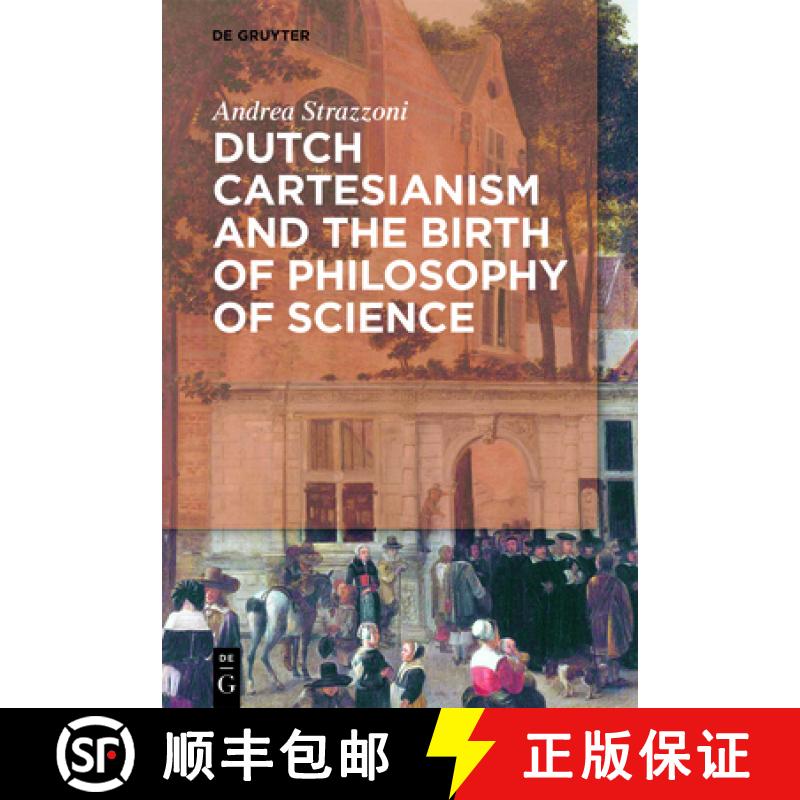 【3-4周达】Dutch Cartesianism and the Birth of Philosophy of Science: A Reappraisal of the Function o... [9783110568288]