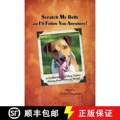 【3-4周达】Scratch My Belly & I'll Follow You Anywhere: A Collection of Dog Tales: Going From Woe to ... [9780692580929]