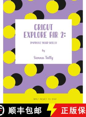【3-4周达】Cricut Explore Air 2: Improve Your Skills! Simple Project to Start [9781801925044]