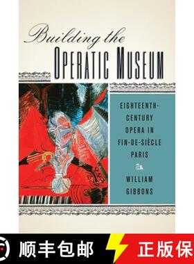 【3-4周达】Building the Operatic Museum - Eighteenth-Century Opera in Fin-de-Siecle Paris: Eighteenth... [9781580464000]
