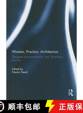 【3-4周达】Women, Practice, Architecture: 'Resigned Accommodation' and 'Usurpatory Practice' [9780415745192]