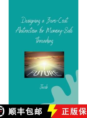 预订 Designing a Zero-Cost Abstraction for Memory-Safe Threading [9783384253149]