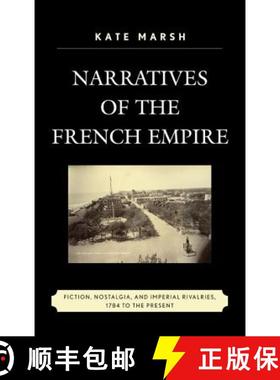 预订 Narratives of the French Empire: Fiction, Nostalgia, and Imperial Rivalries, 1784 to the Present... [9780739176566]