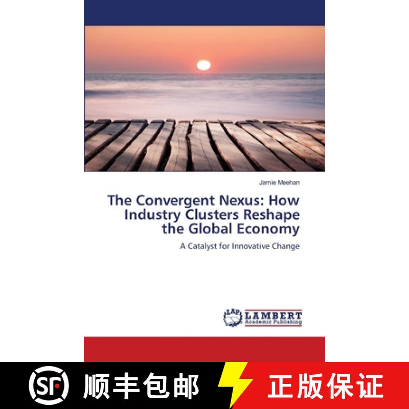 【3-4周达】The Convergent Nexus: How Industry Clusters Reshape the Global Economy: A Catalyst for Inn... [9786206686729]图片