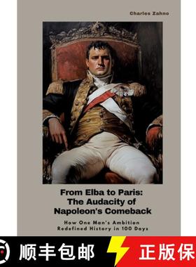 预订 From Elba to Paris: The Audacity of Napoleon's Comeback: How One Man's Ambition Redefined Histor... [9783384436122]