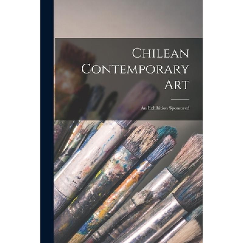 【4周达】Chilean Contemporary Art: an Exhibition Sponsored [9781014824790] 书籍/杂志/报纸 艺术类原版书 原图主图