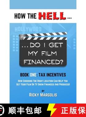 【3-4周达】HOW THE HELL... Do I Get My Film Financed?: Book One: TAX INCENTIVES: How Choosing The Rig... [9781952495021]
