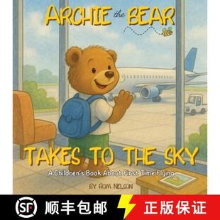 【3-4周达】Archie the Bear Takes to the Sky: A Children's Book About First Time Flying - Perfect for ... [9781922664969]