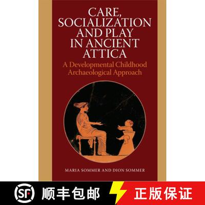 【3-4周达】Care, Socialization and Play in Ancient Attica – A Developmental Childhood Archaeological... [9788771242973]