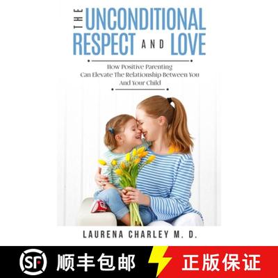 【3-4周达】Parenting - Unconditional Love: And Respect (Positive Parenting): And Respect: How Positiv... [9789814950145]