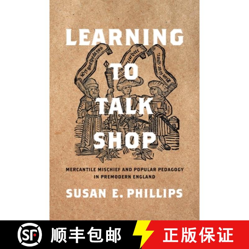 【3-4周达】Learning to Talk Shop: Mercantile Mischief and Popular Pedagogy in Premodern England [9781512826975]