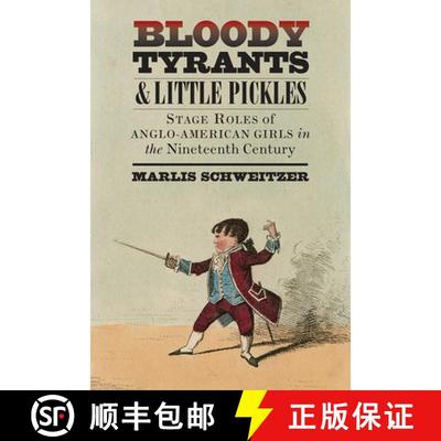 【3-4周达】Bloody Tyrants and Little Pickles: Stage Roles of Anglo-American Girls in the Nineteenth C... [9781609387365]