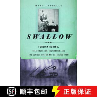 【3-4周达】Swallow : Foreign Bodies, Their Ingestion, Inspiration, and the Curious Doctor Who Extract... [9781595587770]