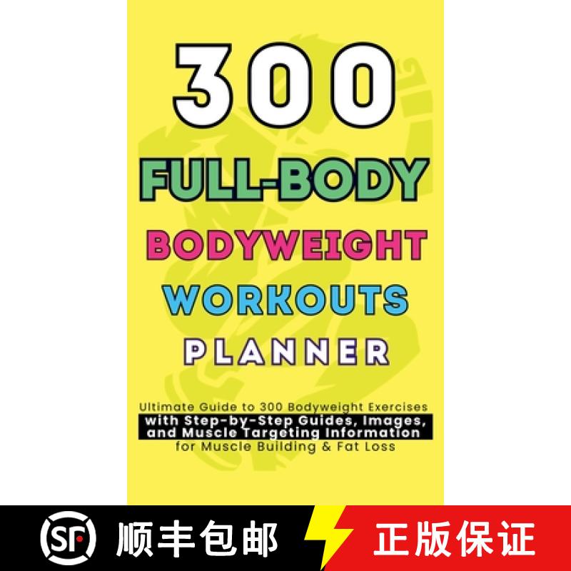 【3-4周达】300 Full-Body Body Weight Workouts Book Planner: Ultimate Guide to 300 Bodyweight Exercise... [9781998729197]