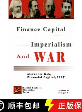 【3-4周达】Finance Capital, Imperialism And War: Finance Capital, Alexander Koh, 1927 [9781387631810]