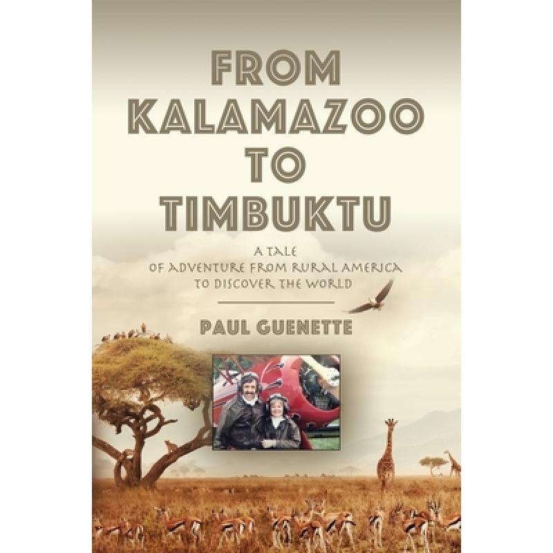 【4周达】From Kalamazoo to Timbuktu: A tale of adventure from rural America to discover the world [9781647196967] 书籍/杂志/报纸 人文社科类原版书 原图主图