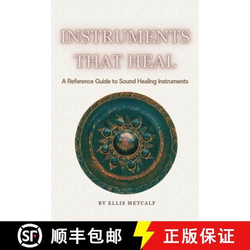 预订 Instruments That Heal: A Practical Reference and Guidebook to Sound Healing, Frequencies, and Se... [9798891702998]
