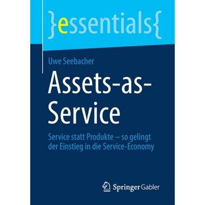 【4周达】Assets-as-Service : Service statt Produkte - so gelingt der Einstieg in die Service-Economy [9783658346812]