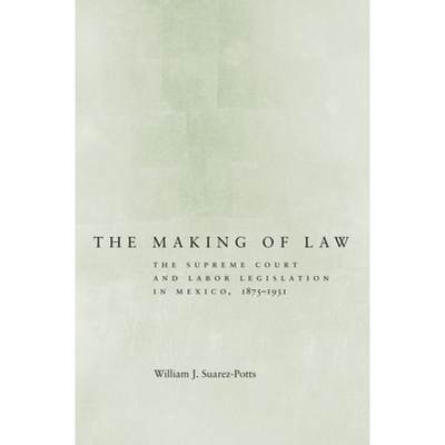 【4周达】The Making of Law: The Supreme Court and Labor Legislation in Mexico, 1875a 1931 [9780804775519]