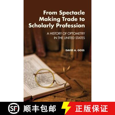 【3-4周达】From Spectacle-Making Trade to Scholarly Profession: A History of Optometry in the United ... [9781945398063]