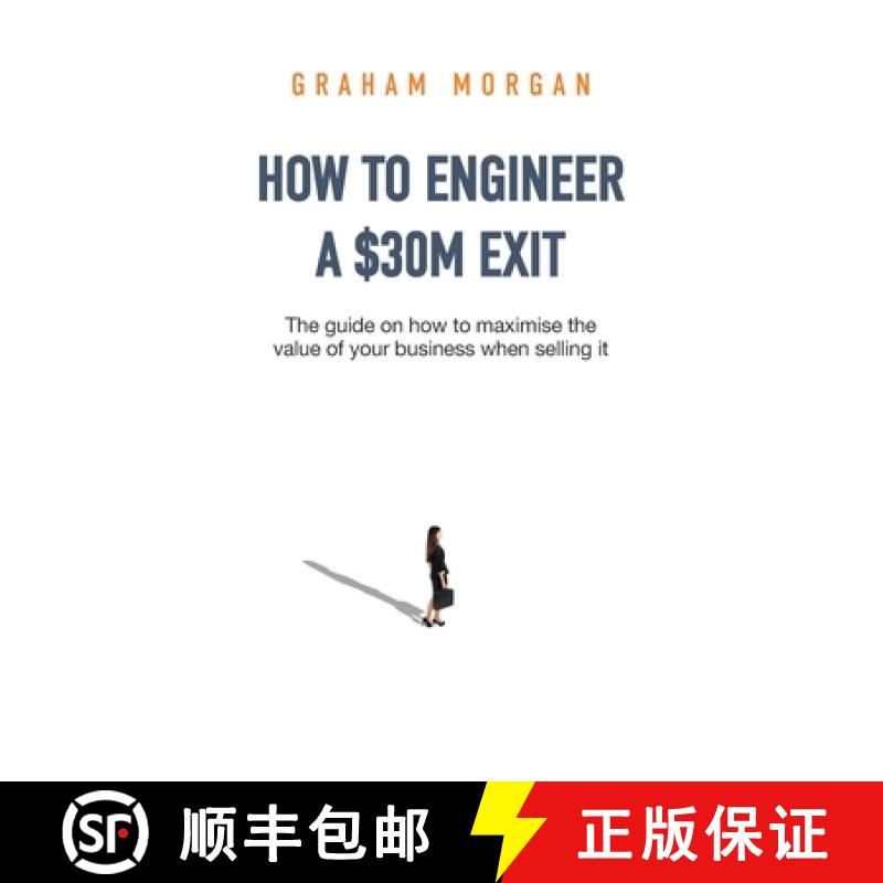 【3-4周达】How to Engineer a $30M Exit: The guide on how to maximise the value of your business when ... [9781922764355]